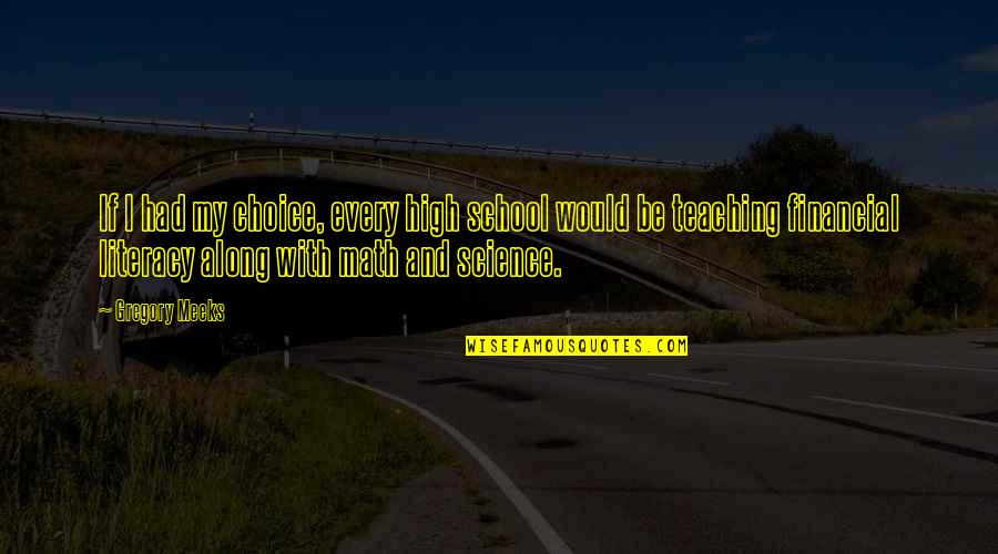 Best Financial Literacy Quotes By Gregory Meeks: If I had my choice, every high school