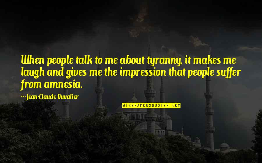 Best Financial Management Quotes By Jean-Claude Duvalier: When people talk to me about tyranny, it