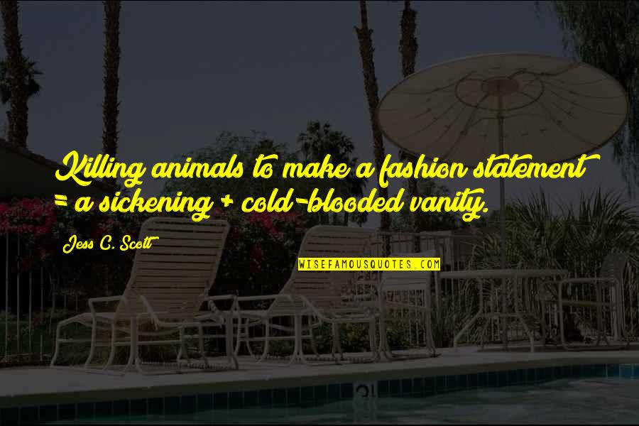 Best Financial Management Quotes By Jess C. Scott: Killing animals to make a fashion statement =