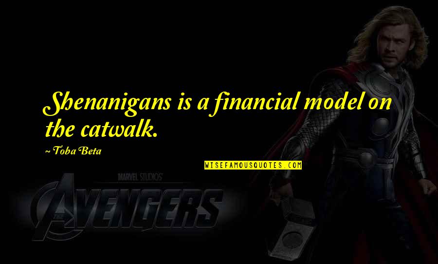 Best Financial Management Quotes By Toba Beta: Shenanigans is a financial model on the catwalk.