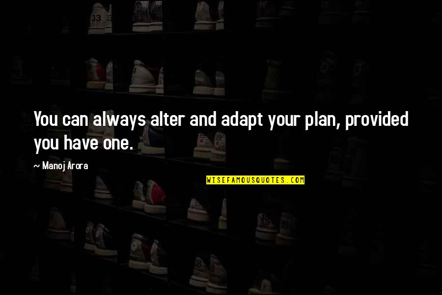 Best Financial Planning Quotes By Manoj Arora: You can always alter and adapt your plan,