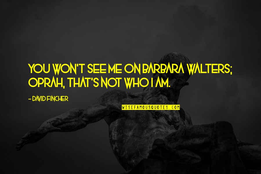 Best Fincher Quotes By David Fincher: You won't see me on Barbara Walters; Oprah,