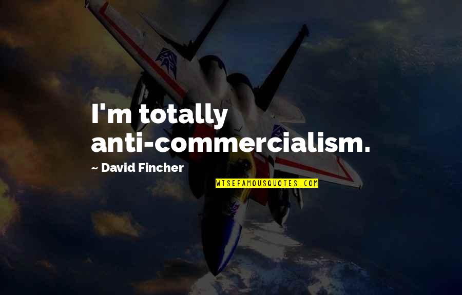 Best Fincher Quotes By David Fincher: I'm totally anti-commercialism.