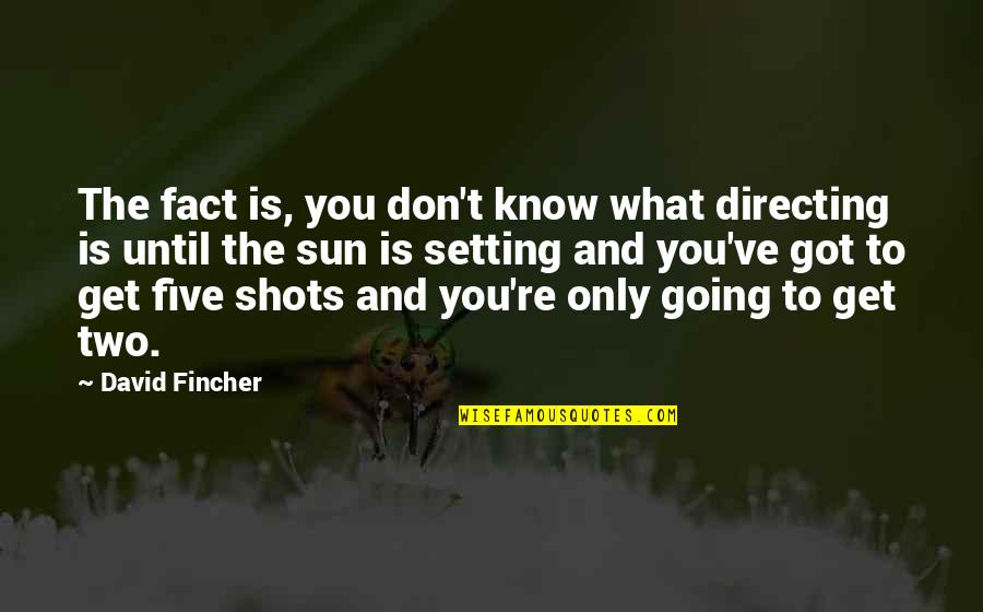 Best Fincher Quotes By David Fincher: The fact is, you don't know what directing