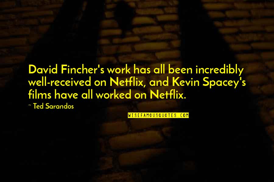 Best Fincher Quotes By Ted Sarandos: David Fincher's work has all been incredibly well-received