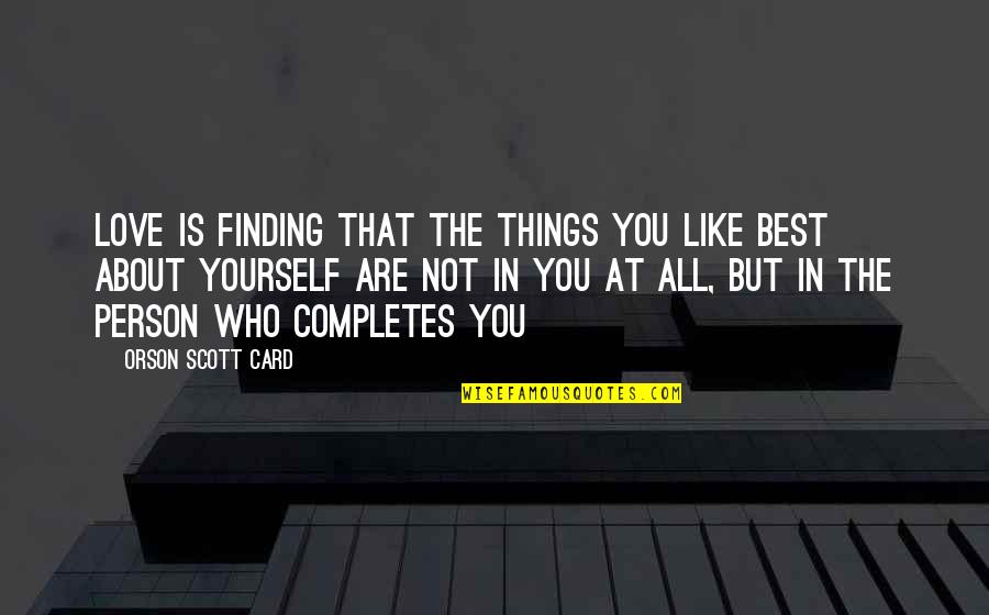 Best Finding Yourself Quotes By Orson Scott Card: Love is finding that the things you like