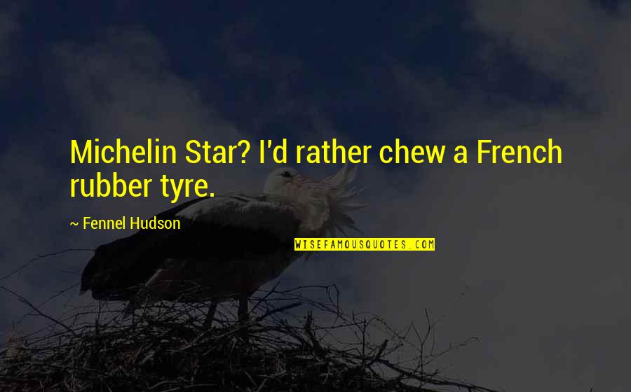 Best Fine Dining Quotes By Fennel Hudson: Michelin Star? I'd rather chew a French rubber