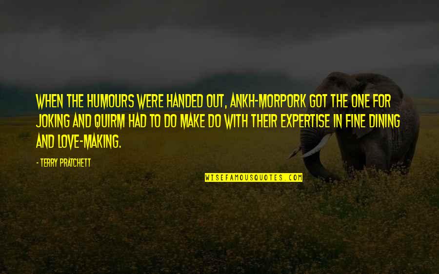 Best Fine Dining Quotes By Terry Pratchett: When the humours were handed out, Ankh-Morpork got