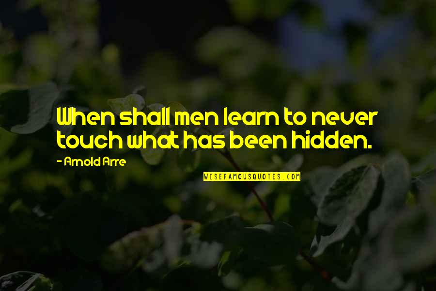 Best Finish Strong Quotes By Arnold Arre: When shall men learn to never touch what