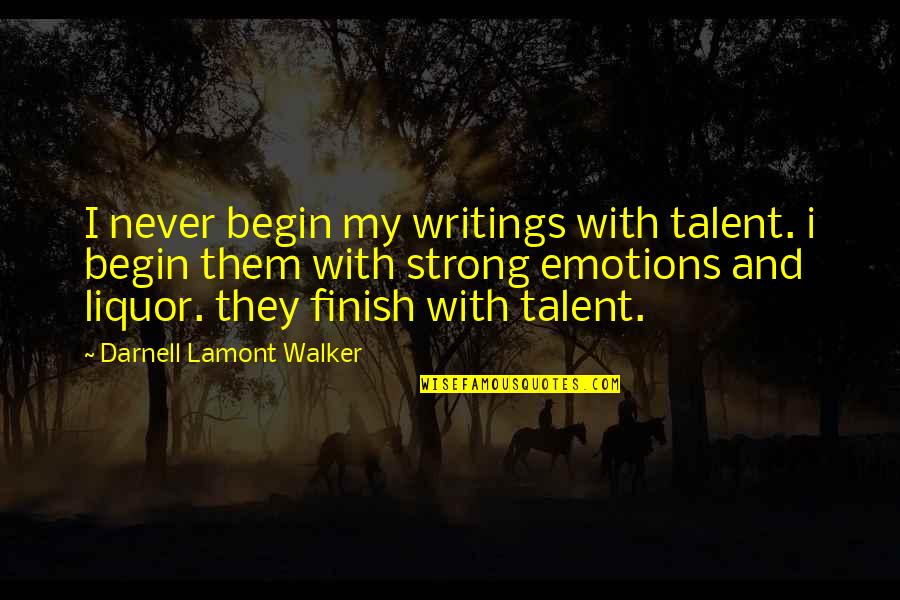 Best Finish Strong Quotes By Darnell Lamont Walker: I never begin my writings with talent. i Best Finish Strong Quotes By Darnell Lamont Walker: I never begin my writings with talent. i