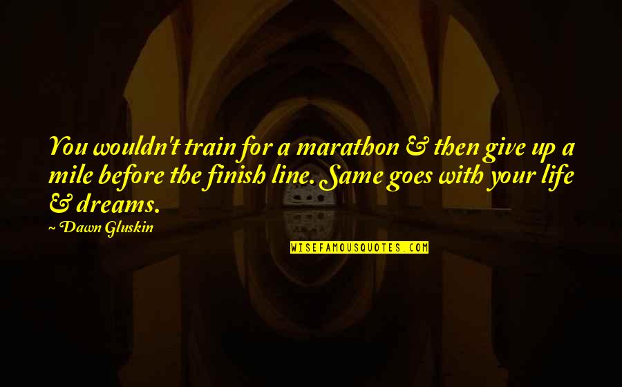 Best Finish Strong Quotes By Dawn Gluskin: You wouldn't train for a marathon & then Best Finish Strong Quotes By Dawn Gluskin: You wouldn't train for a marathon & then