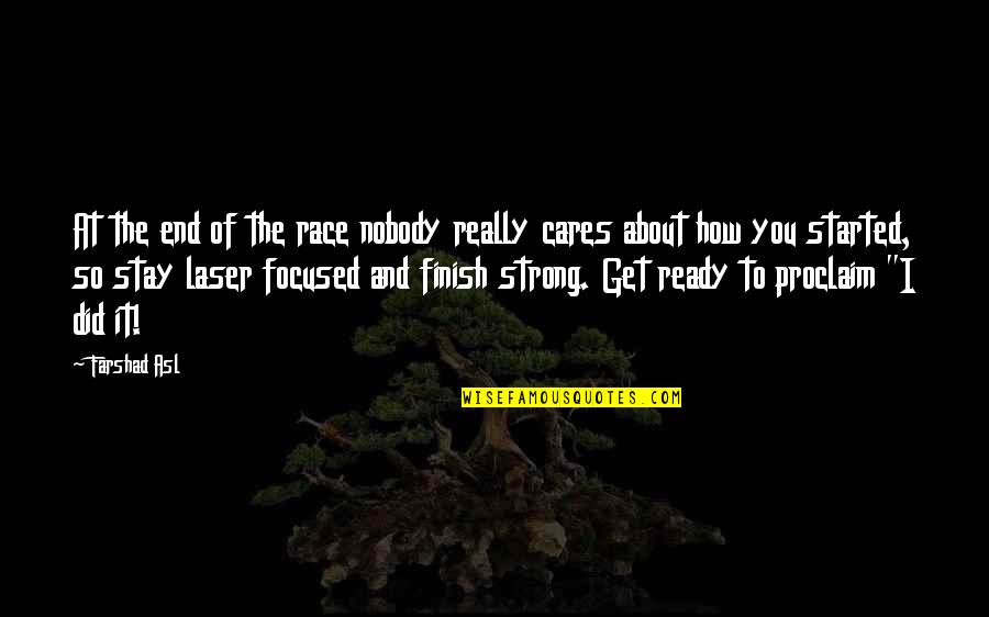Best Finish Strong Quotes By Farshad Asl: At the end of the race nobody really Best Finish Strong Quotes By Farshad Asl: At the end of the race nobody really