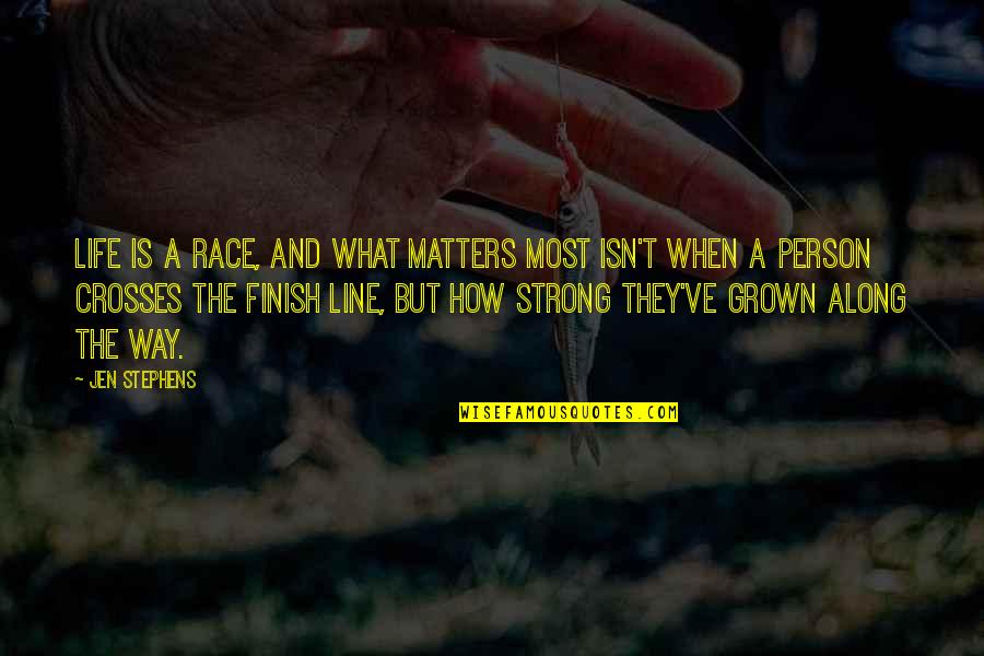 Best Finish Strong Quotes By Jen Stephens: Life is a race, and what matters most Best Finish Strong Quotes By Jen Stephens: Life is a race, and what matters most