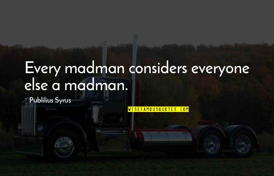 Best Finish Strong Quotes By Publilius Syrus: Every madman considers everyone else a madman. Best Finish Strong Quotes By Publilius Syrus: Every madman considers everyone else a madman.