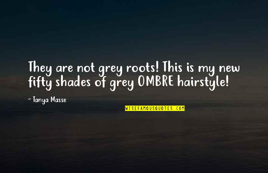 Best Finish Strong Quotes By Tanya Masse: They are not grey roots! This is my
