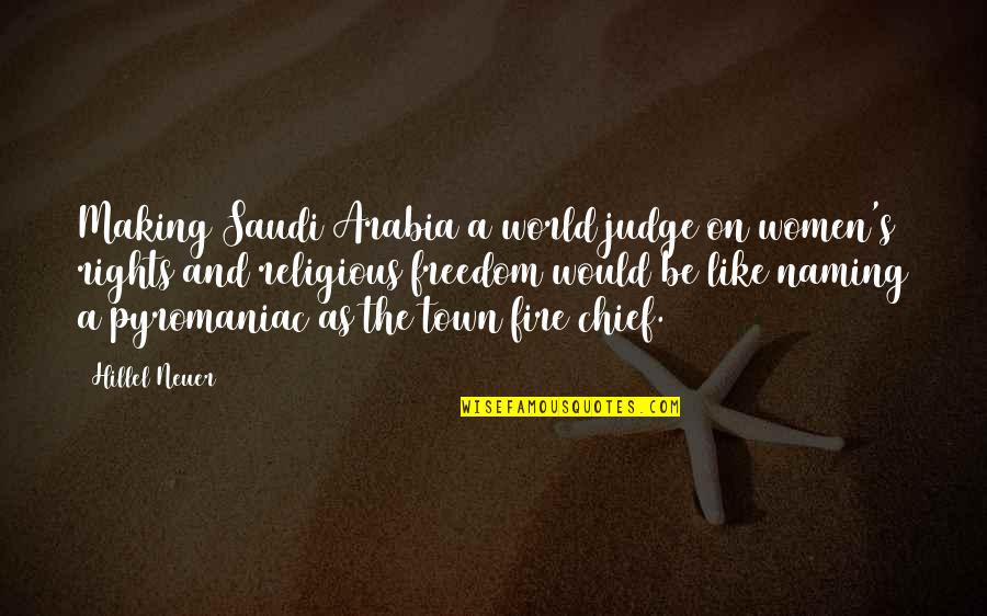 Best Fire Chief Quotes By Hillel Neuer: Making Saudi Arabia a world judge on women's