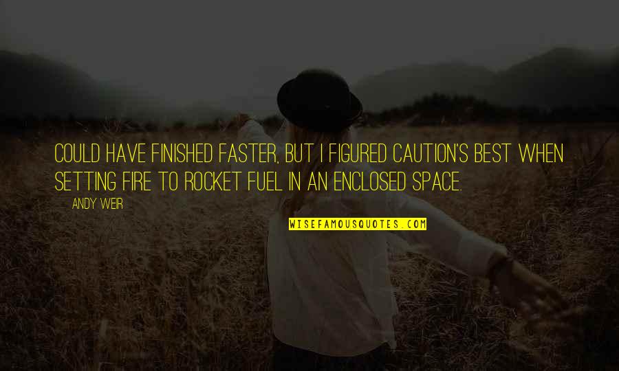 Best Fire Quotes By Andy Weir: could have finished faster, but I figured caution's Best Fire Quotes By Andy Weir: could have finished faster, but I figured caution's