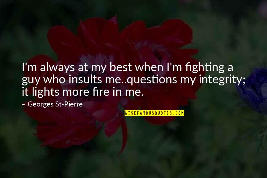 Best Fire Quotes By Georges St-Pierre: I'm always at my best when I'm fighting Best Fire Quotes By Georges St-Pierre: I'm always at my best when I'm fighting