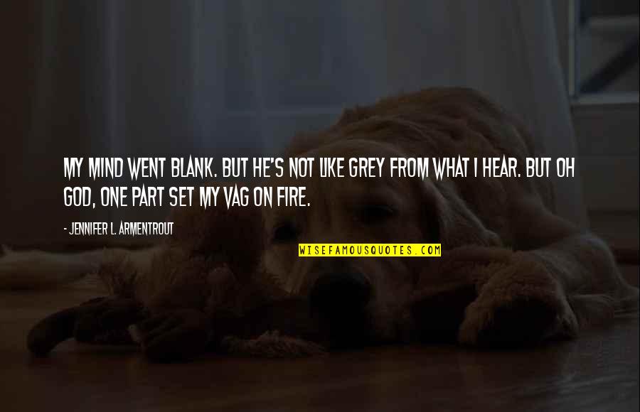Best Fire Quotes By Jennifer L. Armentrout: My mind went blank. But he's not like Best Fire Quotes By Jennifer L. Armentrout: My mind went blank. But he's not like