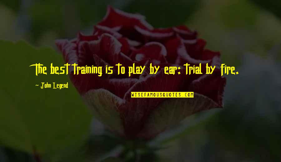 Best Fire Quotes By John Legend: The best training is to play by ear: Best Fire Quotes By John Legend: The best training is to play by ear: