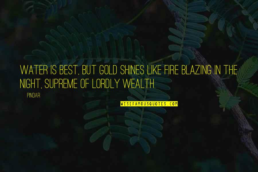 Best Fire Quotes By Pindar: Water is best, but gold shines like fire