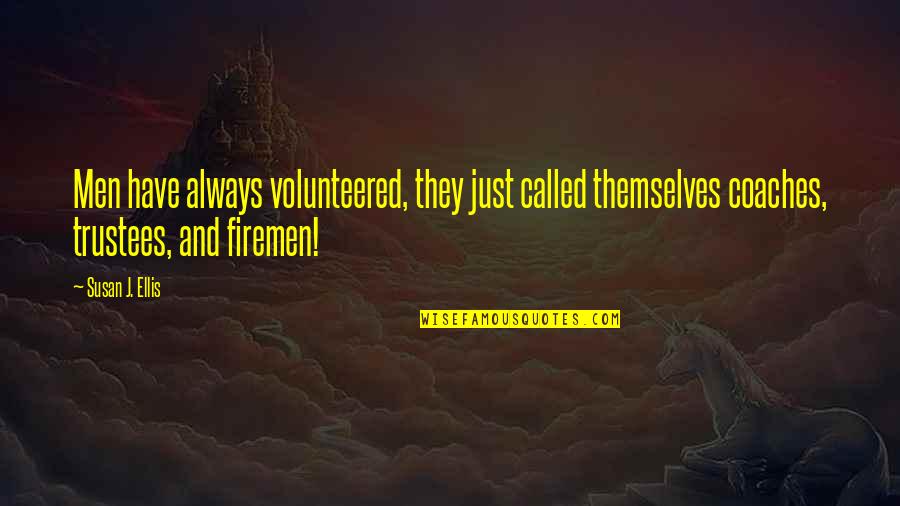 Best Fireman Quotes By Susan J. Ellis: Men have always volunteered, they just called themselves