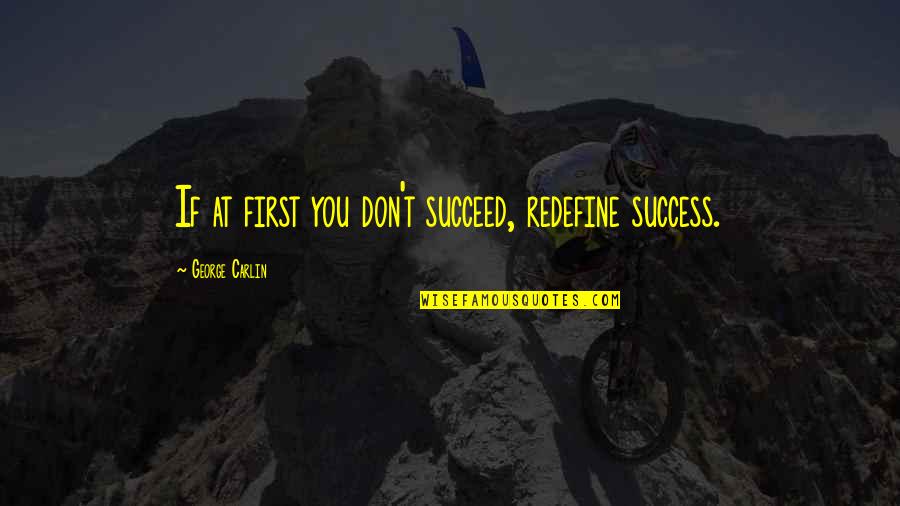 Best First Anniversary Quotes By George Carlin: If at first you don't succeed, redefine success. Best First Anniversary Quotes By George Carlin: If at first you don't succeed, redefine success.