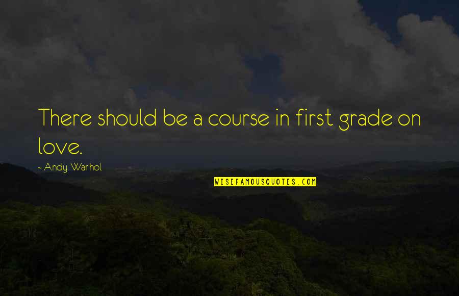 Best First Grade Quotes By Andy Warhol: There should be a course in first grade