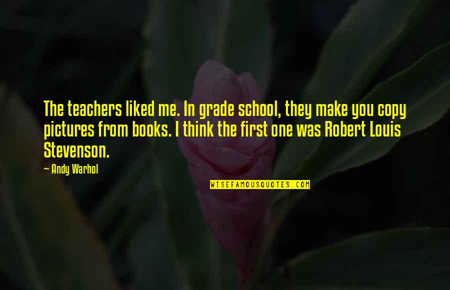 Best First Grade Quotes By Andy Warhol: The teachers liked me. In grade school, they Best First Grade Quotes By Andy Warhol: The teachers liked me. In grade school, they