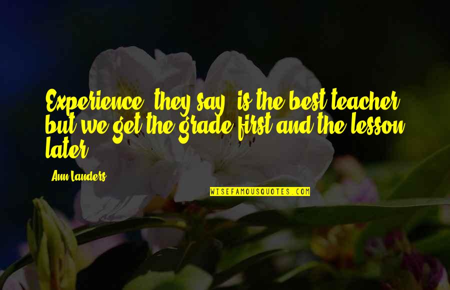 Best First Grade Quotes By Ann Landers: Experience, they say, is the best teacher, but