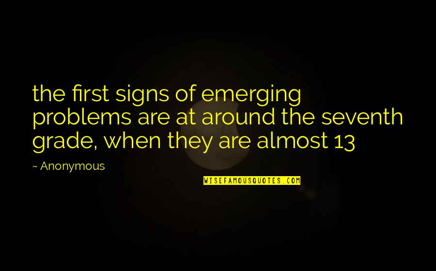 Best First Grade Quotes By Anonymous: the first signs of emerging problems are at