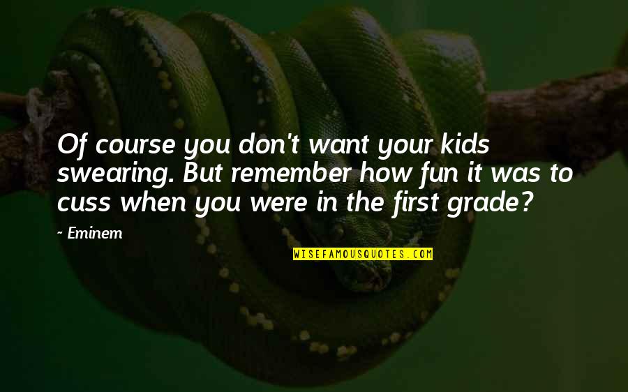 Best First Grade Quotes By Eminem: Of course you don't want your kids swearing.