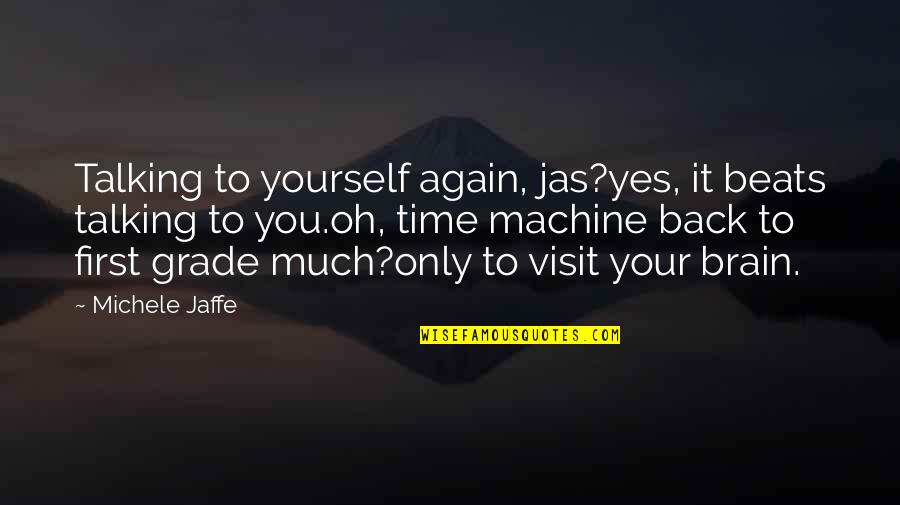 Best First Grade Quotes By Michele Jaffe: Talking to yourself again, jas?yes, it beats talking