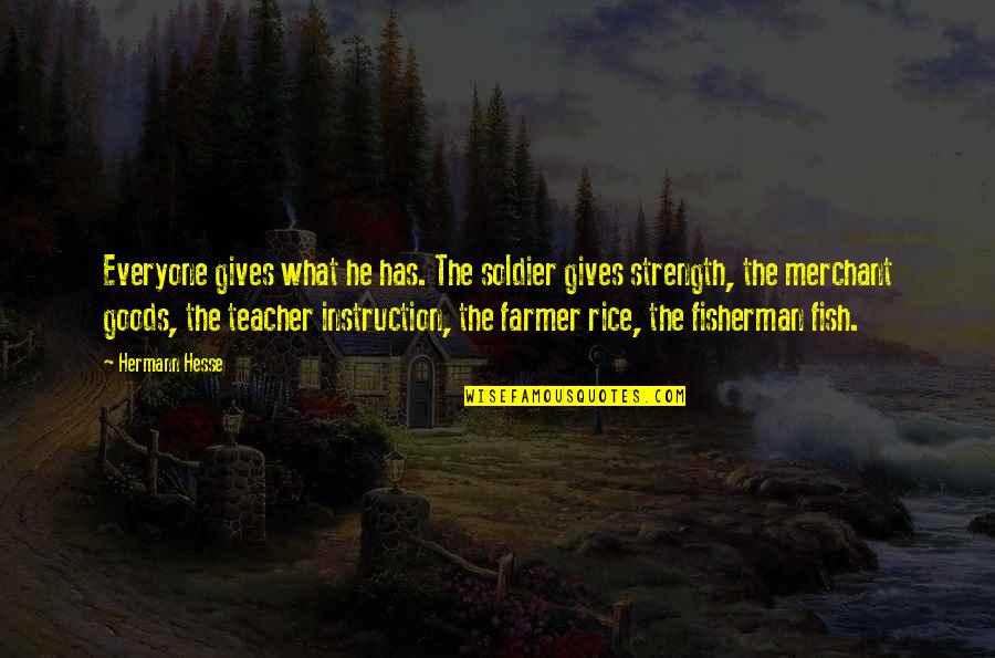 Best Fisherman Quotes By Hermann Hesse: Everyone gives what he has. The soldier gives