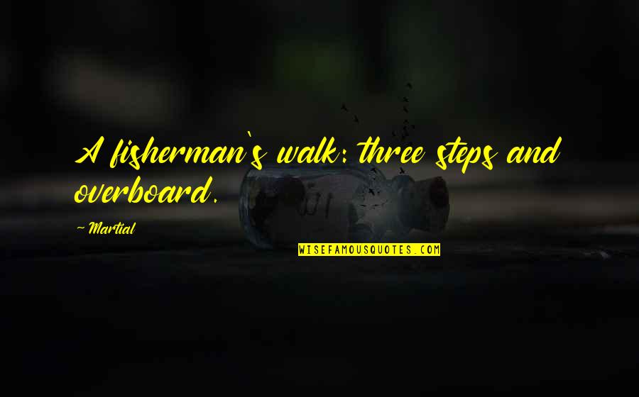 Best Fisherman Quotes By Martial: A fisherman's walk: three steps and overboard.