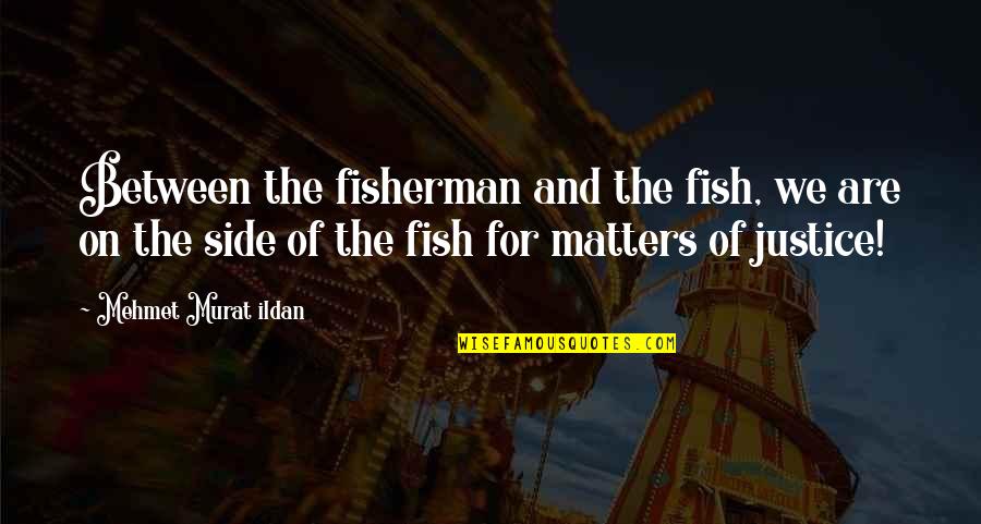 Best Fisherman Quotes By Mehmet Murat Ildan: Between the fisherman and the fish, we are