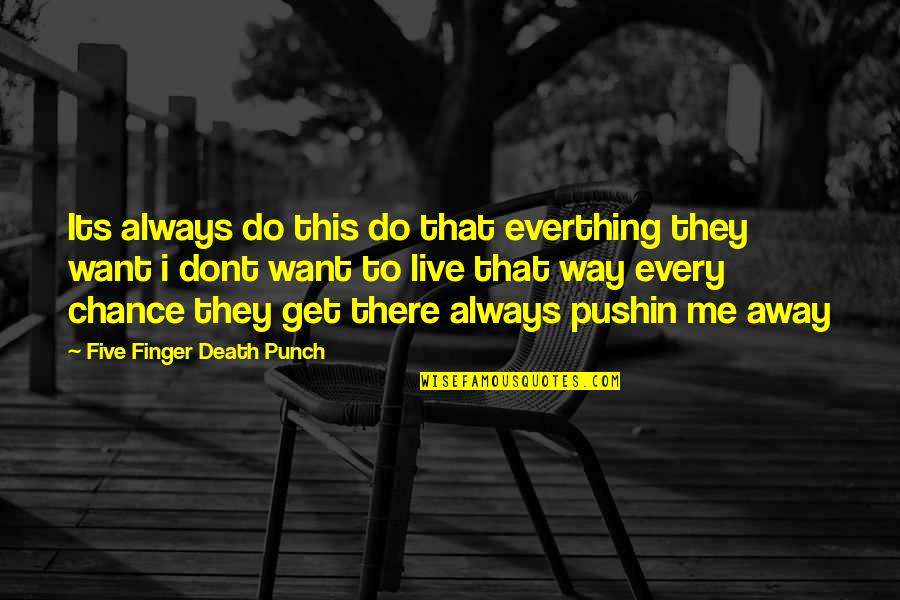 Best Five Finger Death Punch Quotes By Five Finger Death Punch: Its always do this do that everthing they