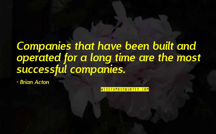 Best Five Word Quotes By Brian Acton: Companies that have been built and operated for