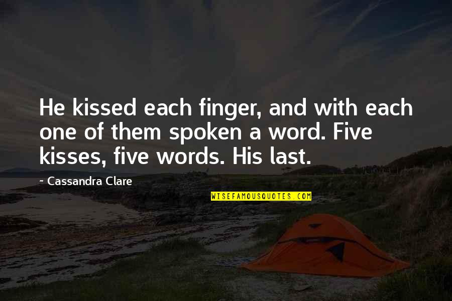 Best Five Word Quotes By Cassandra Clare: He kissed each finger, and with each one