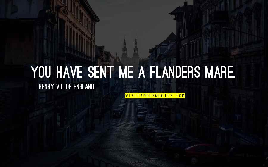 Best Flanders Quotes By Henry VIII Of England: You have sent me a Flanders mare. Best Flanders Quotes By Henry VIII Of England: You have sent me a Flanders mare.