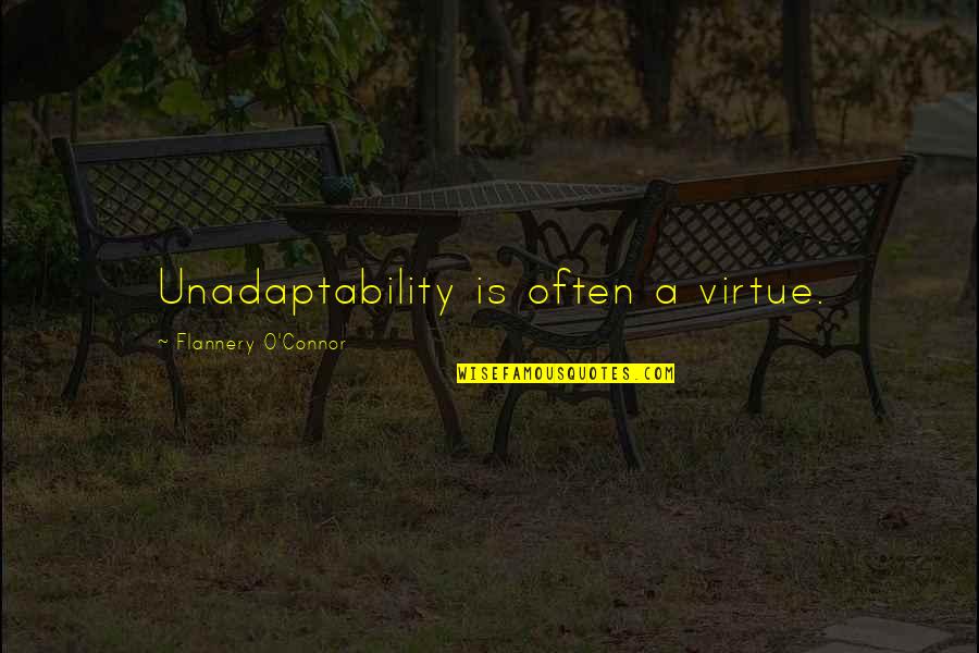 Best Flannery Quotes By Flannery O'Connor: Unadaptability is often a virtue. Best Flannery Quotes By Flannery O'Connor: Unadaptability is often a virtue.