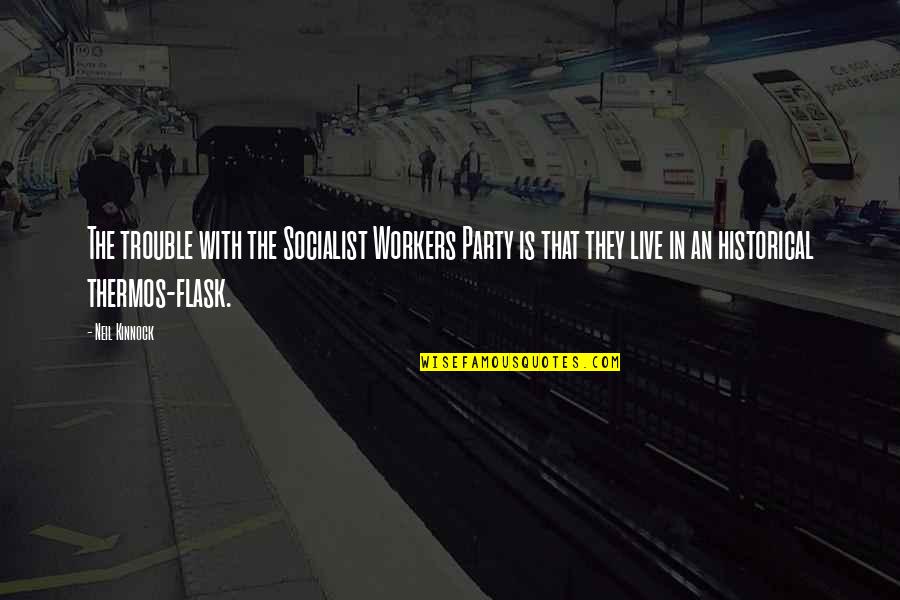 Best Flask Quotes By Neil Kinnock: The trouble with the Socialist Workers Party is