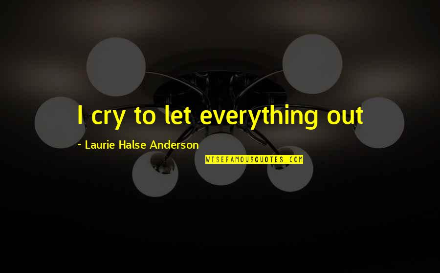 Best Flatmate Quotes By Laurie Halse Anderson: I cry to let everything out Best Flatmate Quotes By Laurie Halse Anderson: I cry to let everything out