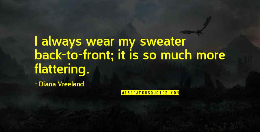 Best Flattering Quotes By Diana Vreeland: I always wear my sweater back-to-front; it is