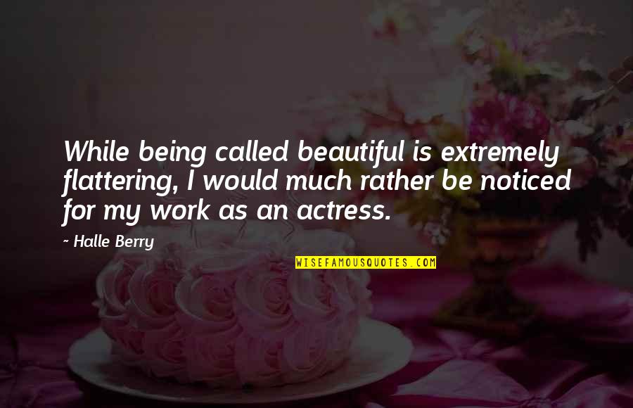 Best Flattering Quotes By Halle Berry: While being called beautiful is extremely flattering, I