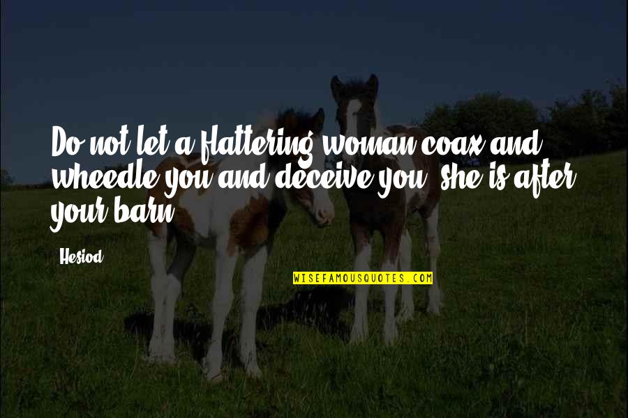 Best Flattering Quotes By Hesiod: Do not let a flattering woman coax and