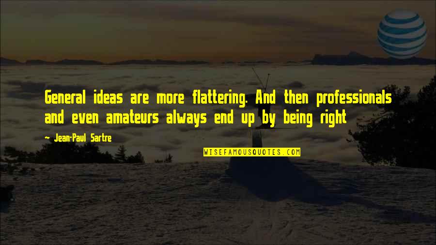 Best Flattering Quotes By Jean-Paul Sartre: General ideas are more flattering. And then professionals