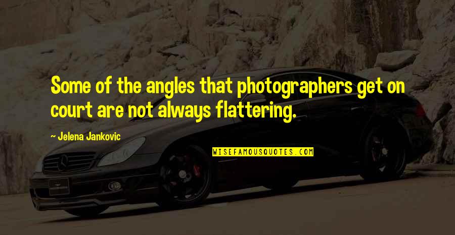 Best Flattering Quotes By Jelena Jankovic: Some of the angles that photographers get on