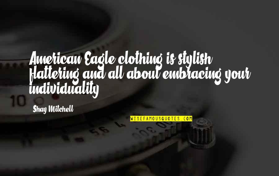 Best Flattering Quotes By Shay Mitchell: American Eagle clothing is stylish, flattering and all