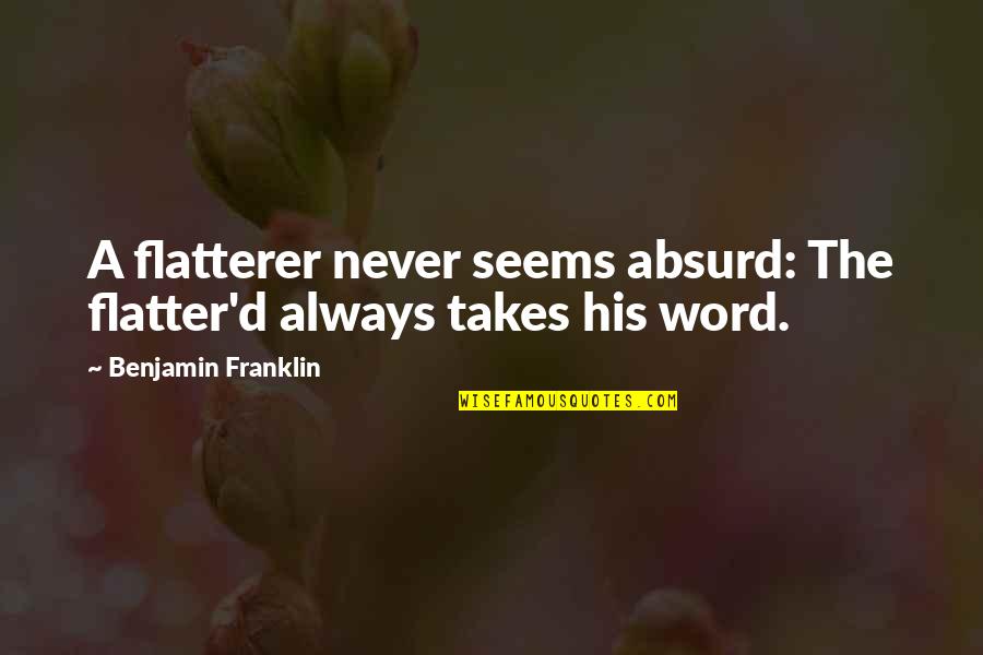 Best Flattery Quotes By Benjamin Franklin: A flatterer never seems absurd: The flatter'd always Best Flattery Quotes By Benjamin Franklin: A flatterer never seems absurd: The flatter'd always